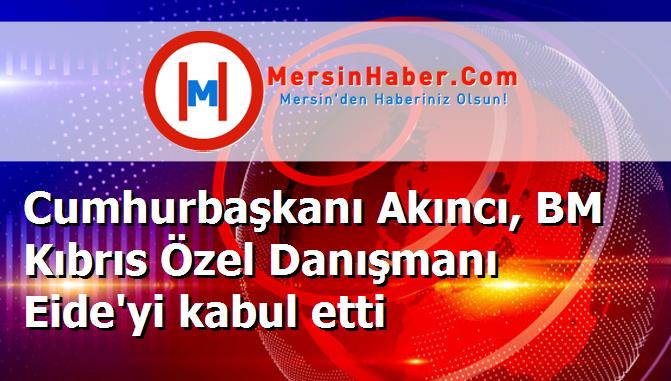 Cumhurbaşkanı Akıncı, BM Kıbrıs Özel Danışmanı Eide'yi kabul etti