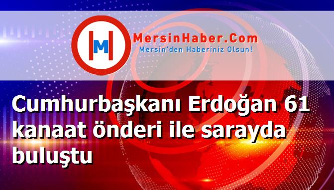 Cumhurbaşkanı Erdoğan 61 kanaat önderi ile sarayda buluştu