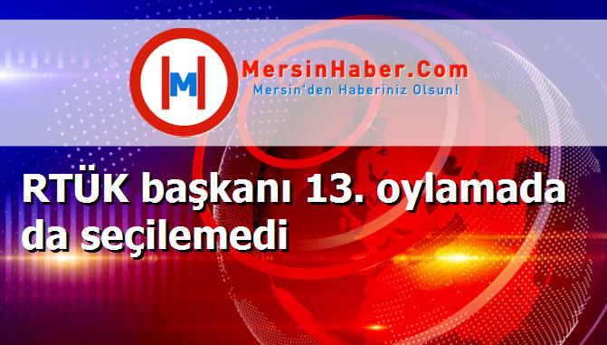 RTÜK başkanı 13. oylamada da seçilemedi