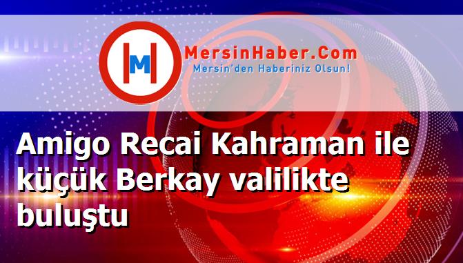 Amigo Recai Kahraman ile küçük Berkay valilikte buluştu