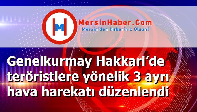Genelkurmay Hakkari’de teröristlere yönelik 3 ayrı hava harekatı düzenlendi