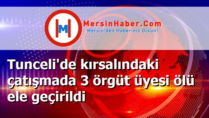 Tunceli'de kırsalındaki çatışmada 3 örgüt üyesi ölü ele geçirildi