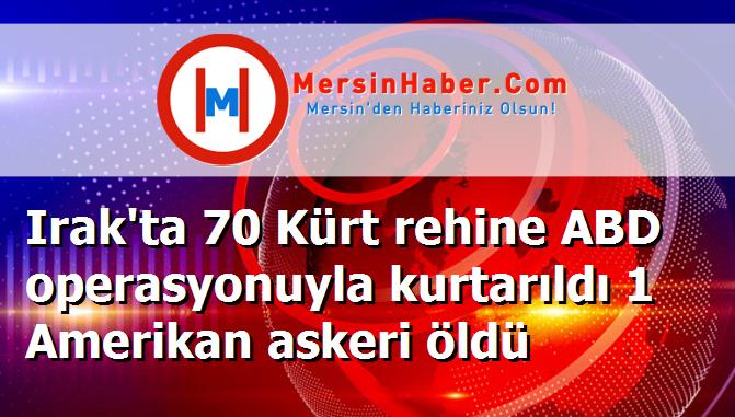 Irak'ta 70 Kürt rehine ABD operasyonuyla kurtarıldı 1 Amerikan askeri öldü