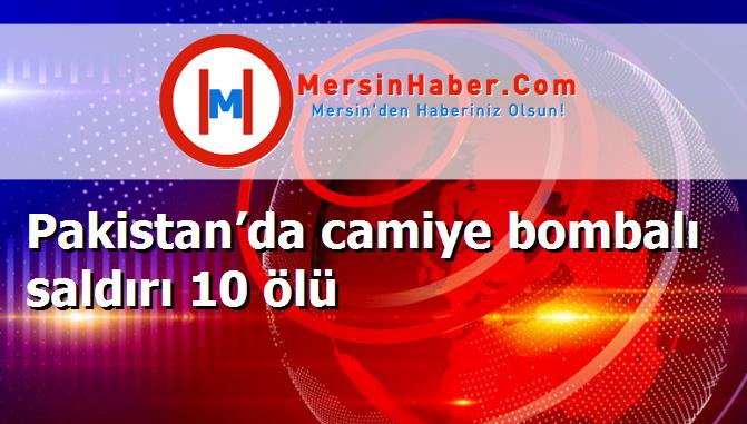 Pakistan’da camiye bombalı saldırı 10 ölü