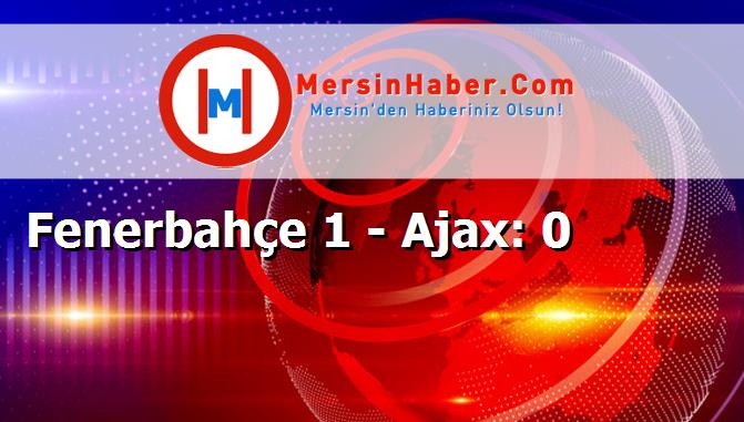 Fenerbahçe 1 - Ajax: 0