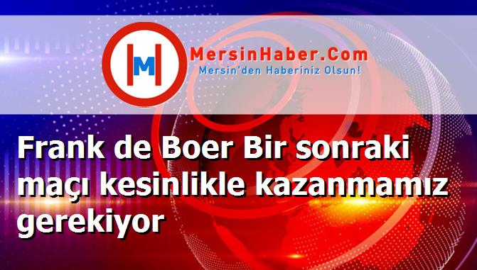 Frank de Boer Bir sonraki maçı kesinlikle kazanmamız gerekiyor