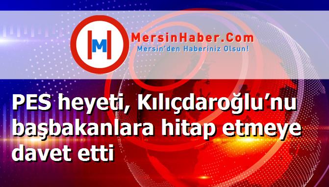 PES heyeti, Kılıçdaroğlu’nu başbakanlara hitap etmeye davet etti