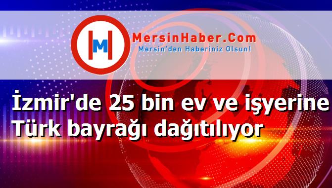 İzmir'de 25 bin ev ve işyerine Türk bayrağı dağıtılıyor