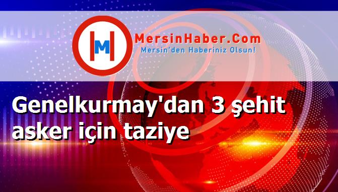 Genelkurmay'dan 3 şehit asker için taziye