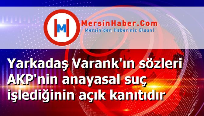 Yarkadaş Varank'ın sözleri AKP'nin anayasal suç işlediğinin açık kanıtıdır