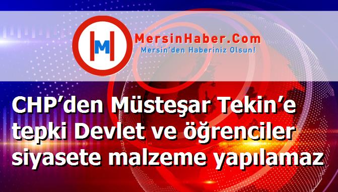 CHP’den Müsteşar Tekin’e tepki Devlet ve öğrenciler siyasete malzeme yapılamaz