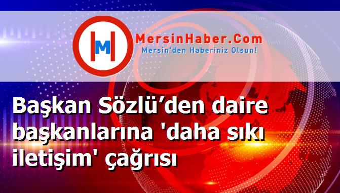 Başkan Sözlü’den daire başkanlarına 'daha sıkı iletişim' çağrısı