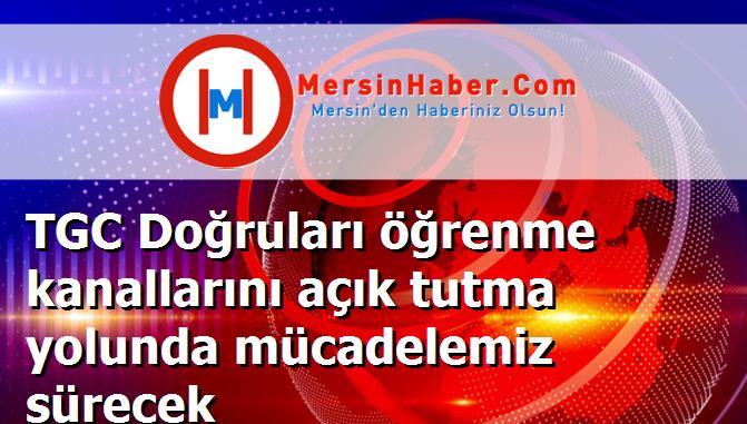 TGC Doğruları öğrenme kanallarını açık tutma yolunda mücadelemiz sürecek
