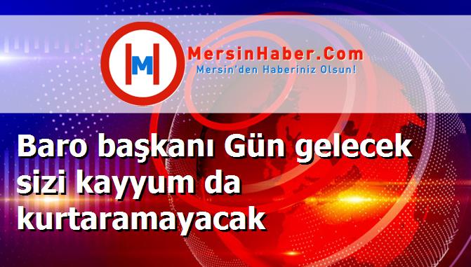 Baro başkanı Gün gelecek sizi kayyum da kurtaramayacak