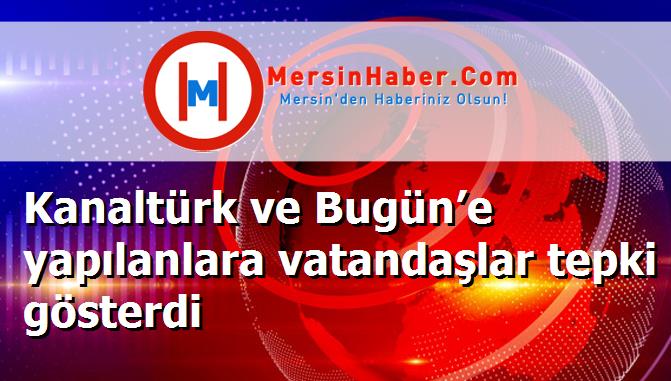 Kanaltürk ve Bugün’e yapılanlara vatandaşlar tepki gösterdi
