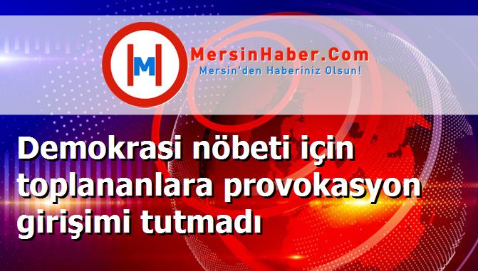 Demokrasi nöbeti için toplananlara provokasyon girişimi tutmadı