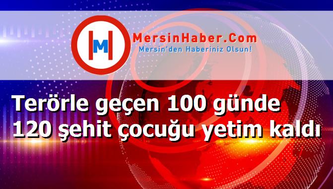Terörle geçen 100 günde 120 şehit çocuğu yetim kaldı