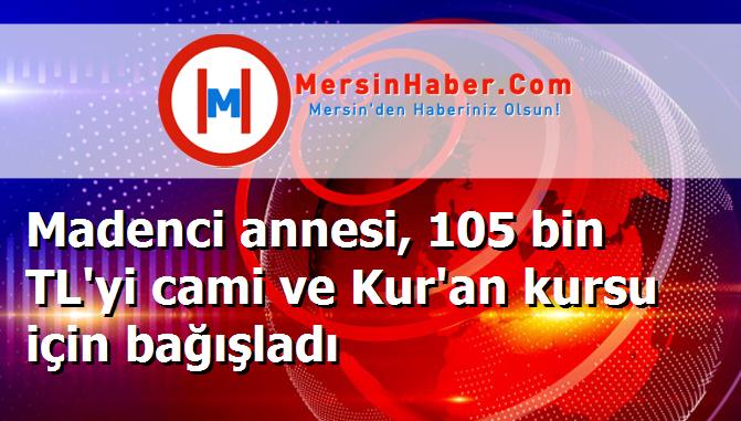 Madenci annesi, 105 bin TL'yi cami ve Kur'an kursu için bağışladı