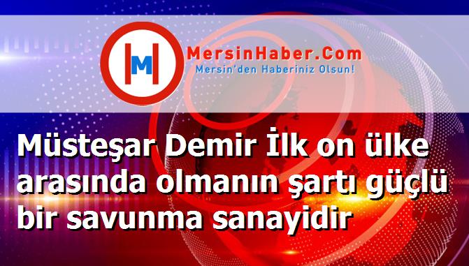 Müsteşar Demir İlk on ülke arasında olmanın şartı güçlü bir savunma sanayidir