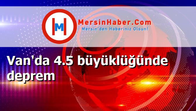 Van'da 4.5 büyüklüğünde deprem