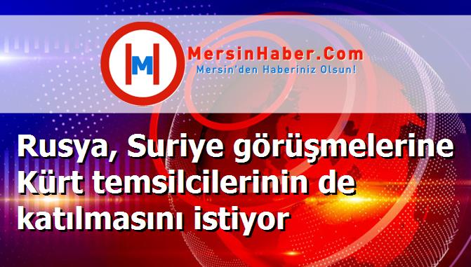 Rusya, Suriye görüşmelerine Kürt temsilcilerinin de katılmasını istiyor