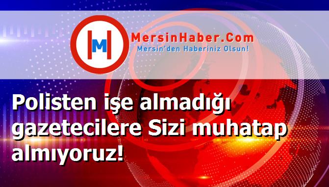 Polisten işe almadığı gazetecilere Sizi muhatap almıyoruz!
