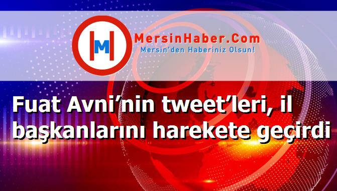 Fuat Avni’nin tweet’leri, il başkanlarını harekete geçirdi