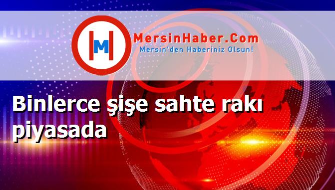 Binlerce şişe sahte rakı piyasada