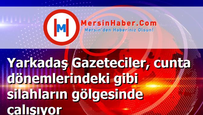 Yarkadaş Gazeteciler, cunta dönemlerindeki gibi silahların gölgesinde çalışıyor