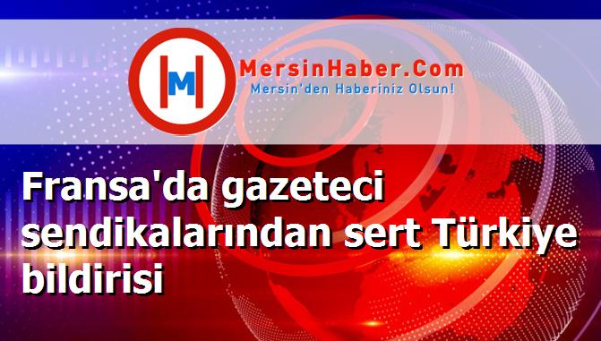 Fransa'da gazeteci sendikalarından sert Türkiye bildirisi