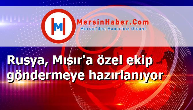 Rusya, Mısır'a özel ekip göndermeye hazırlanıyor