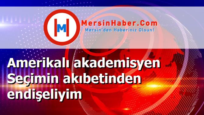 Amerikalı akademisyen Seçimin akıbetinden endişeliyim