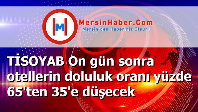 TİSOYAB On gün sonra otellerin doluluk oranı yüzde 65'ten 35'e düşecek