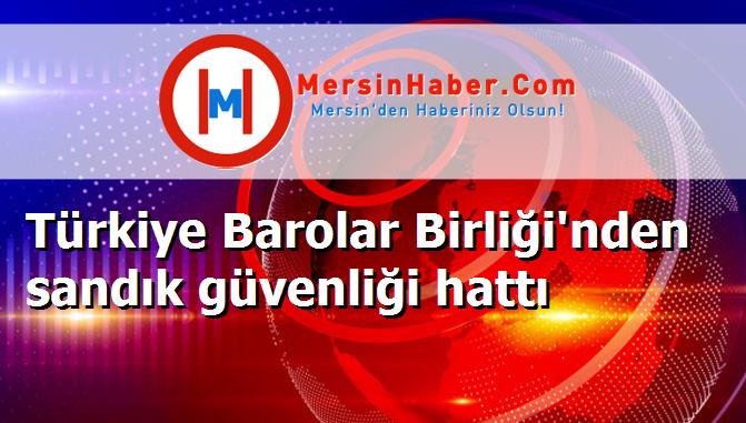 Türkiye Barolar Birliği'nden sandık güvenliği hattı