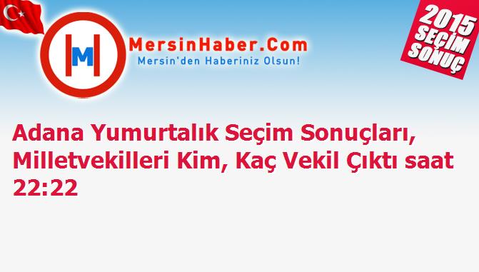 Adana Yumurtalık Seçim Sonuçları, Milletvekilleri Kim, Kaç Vekil Çıktı saat 22:22