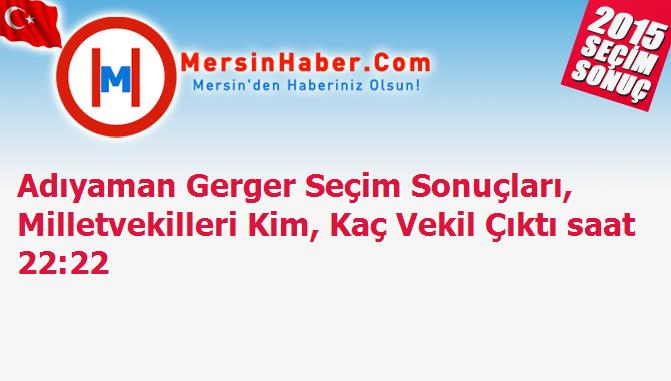 Adıyaman Gerger Seçim Sonuçları, Milletvekilleri Kim, Kaç Vekil Çıktı saat 22:22