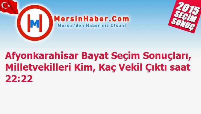Afyonkarahisar Bayat Seçim Sonuçları, Milletvekilleri Kim, Kaç Vekil Çıktı saat 22:22