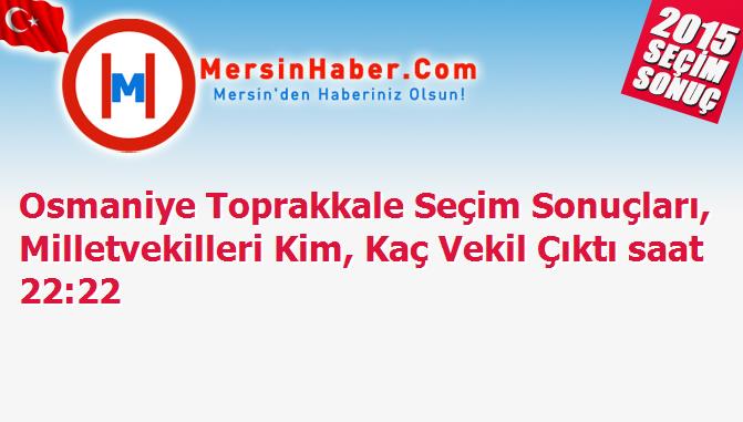 Osmaniye Toprakkale Seçim Sonuçları, Milletvekilleri Kim, Kaç Vekil Çıktı saat 22:22