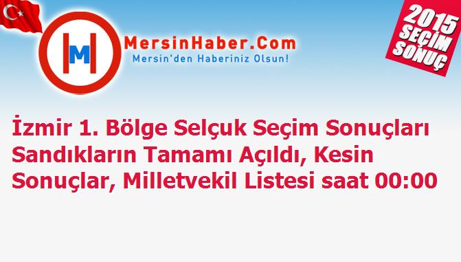İzmir 1. Bölge Selçuk Seçim Sonuçları Sandıkların Tamamı Açıldı, Kesin Sonuçlar, Milletvekil Listesi saat 00:00