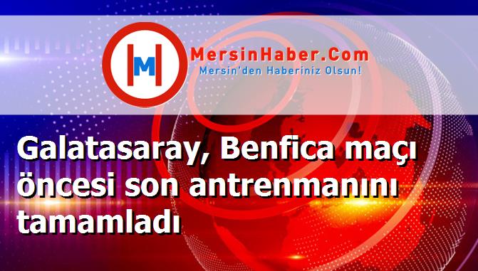 Galatasaray, Benfica maçı öncesi son antrenmanını tamamladı