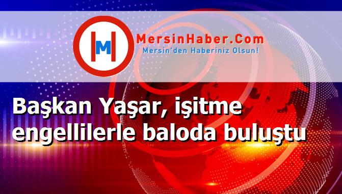 Başkan Yaşar, işitme engellilerle baloda buluştu
