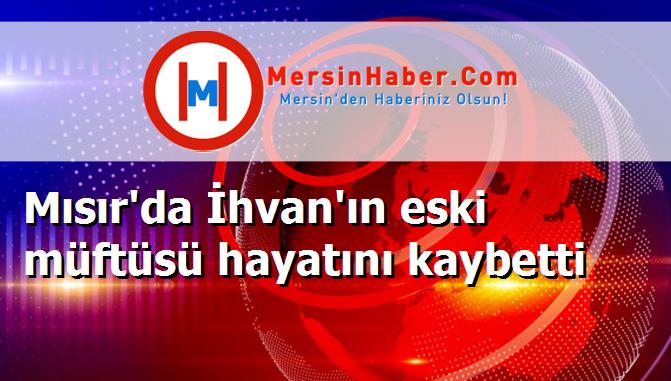 Mısır'da İhvan'ın eski müftüsü hayatını kaybetti
