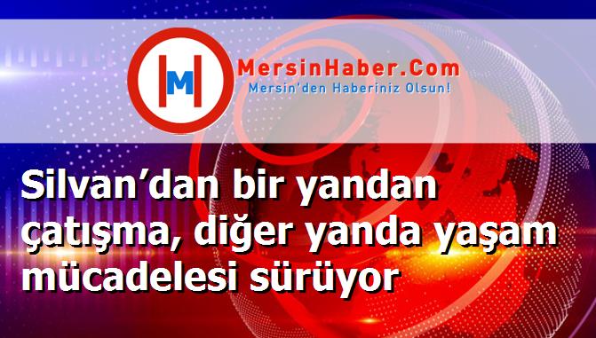 Silvan’dan bir yandan çatışma, diğer yanda yaşam mücadelesi sürüyor