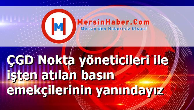 ÇGD Nokta yöneticileri ile işten atılan basın emekçilerinin yanındayız