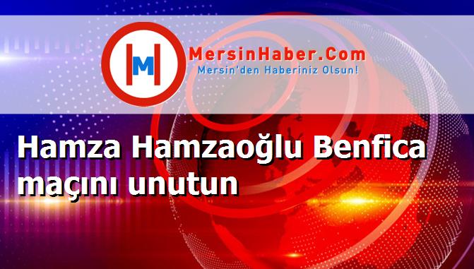 Hamza Hamzaoğlu Benfica maçını unutun