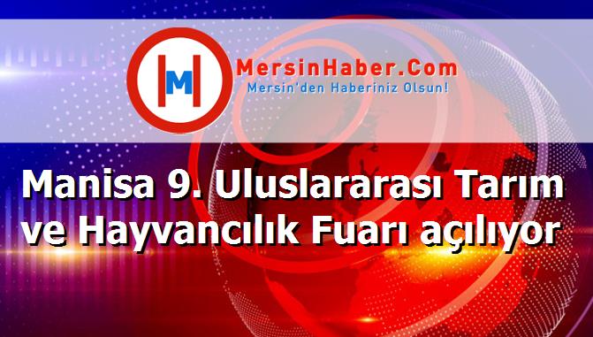 Manisa 9. Uluslararası Tarım ve Hayvancılık Fuarı açılıyor