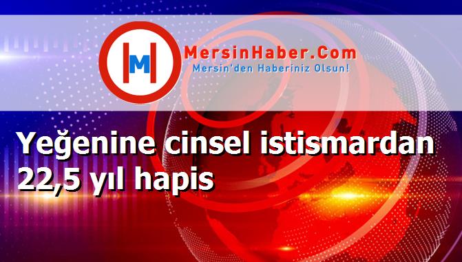 Yeğenine cinsel istismardan 22,5 yıl hapis