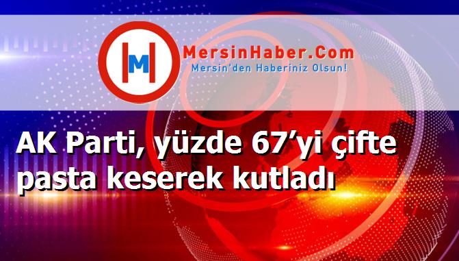 AK Parti, yüzde 67’yi çifte pasta keserek kutladı
