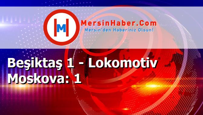 Beşiktaş 1 - Lokomotiv Moskova: 1