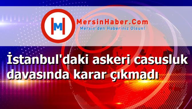 İstanbul'daki askeri casusluk davasında karar çıkmadı